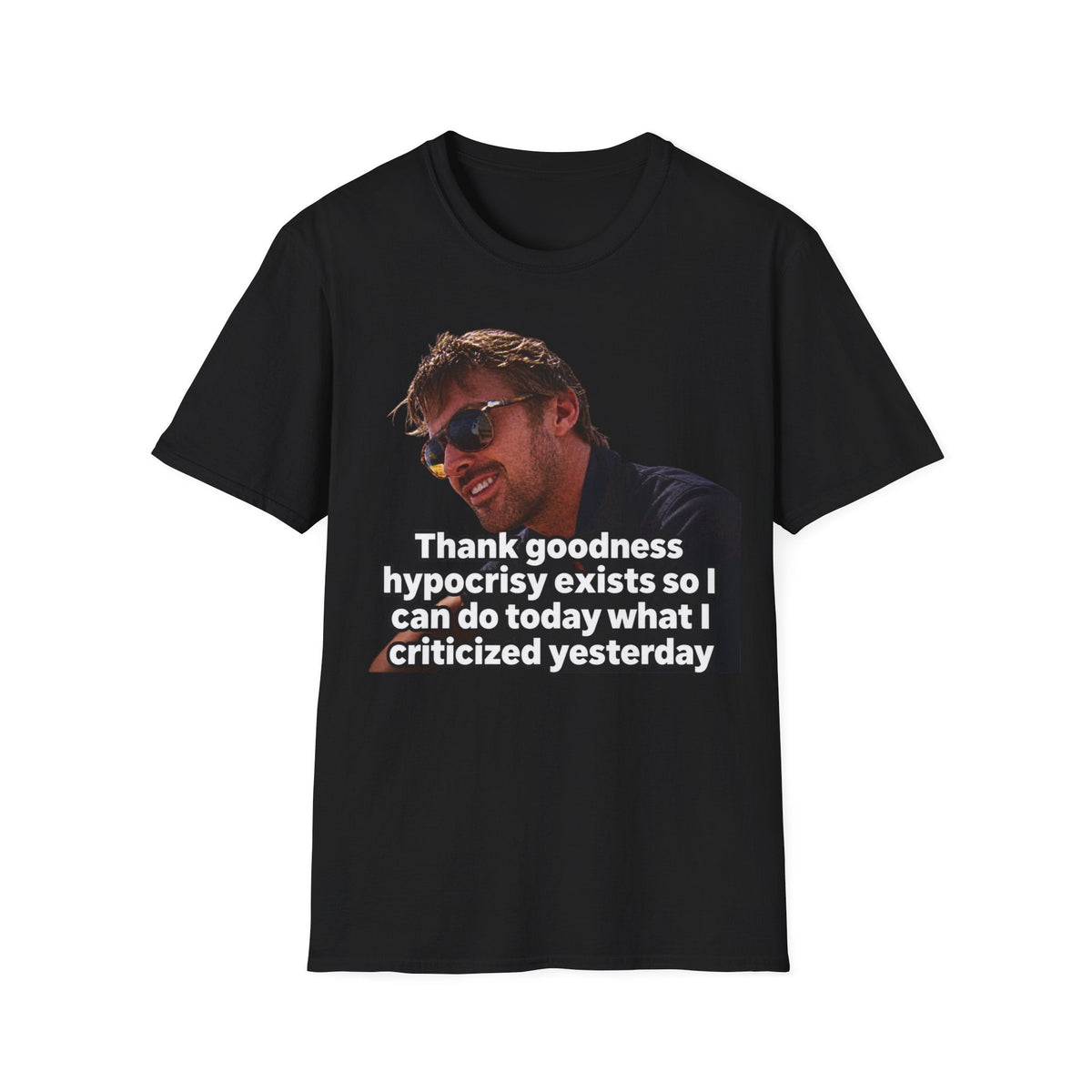 Thank goodness hypocrisy exists so I can do today what I criticized yesterday - T-Shirt — Funny Hypocrisy Meme Tee - CorMerch