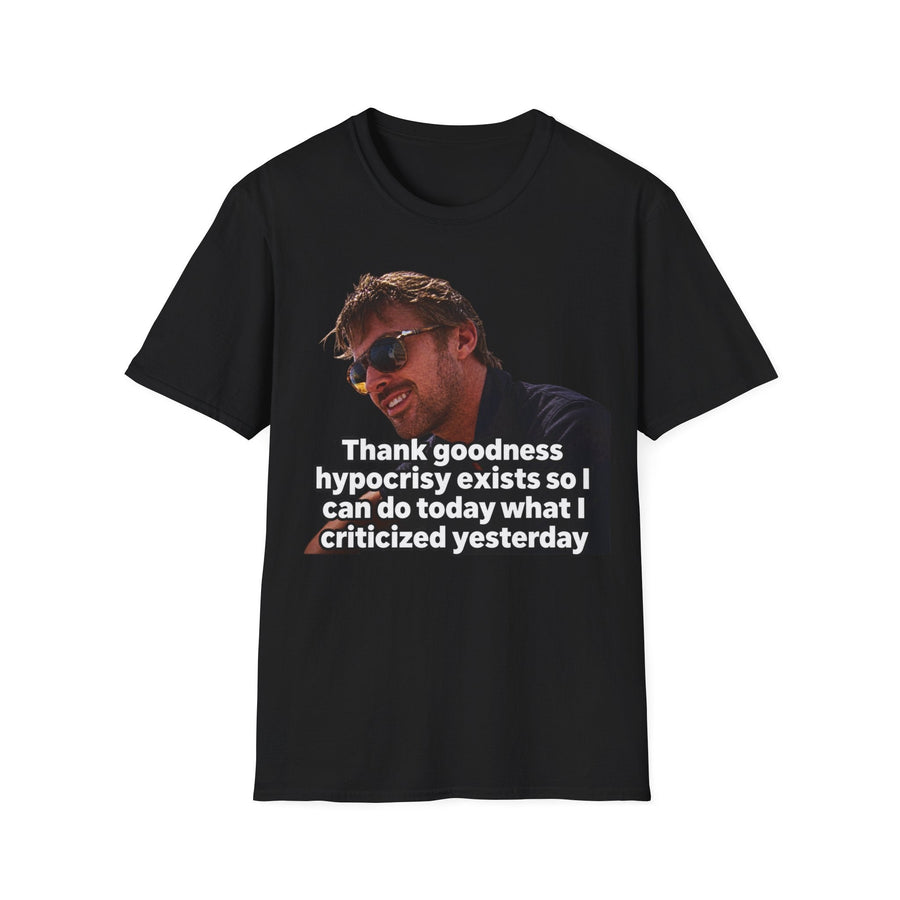Thank goodness hypocrisy exists so I can do today what I criticized yesterday - T-Shirt — Funny Hypocrisy Meme Tee - CorMerch